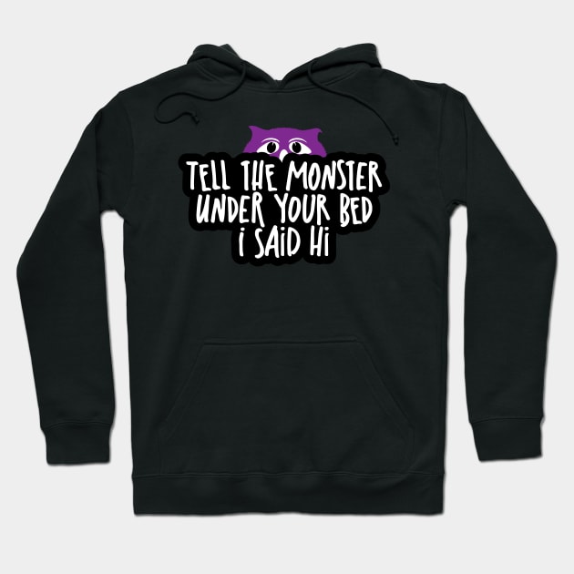 Tell the Monster Under Your Bed I Said Hi Hoodie by LaughingCoyote